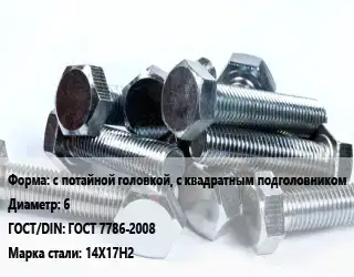 Болт с потайной головкой, с квадратным подголовником 6 ГОСТ 7786-2008 Сталь: 14Х17Н2